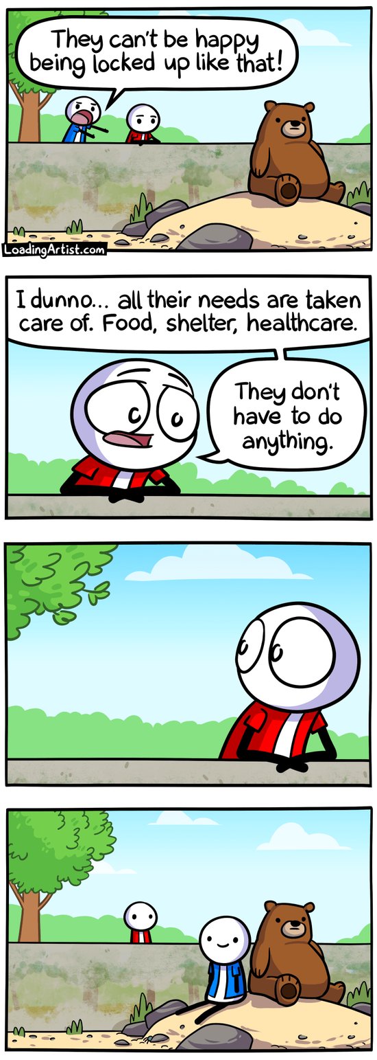 4-panel Loading Artist comic. 1: Blue and Red stand at a zoo's bear exhibit. A lone bear sits on a hill in a bleak enclosure. Blue says, "They can't be happy being locked up like that!" 2: Red replies, "I dunno... they’ve got food, shelter, healthcare. They don’t have to do anything." 3: Red turns to respond, but Blue is gone. 4: Blue is sitting peacefully beside the bear on the hill, smiling.